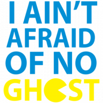 I Ain't Afraid Of No Ghost Pac-man